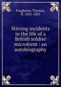 Stirring incidents in the life of a British soldier microform : an autobiography