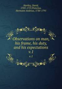 Observations on man, his frame, his duty, and his expectations. v.1