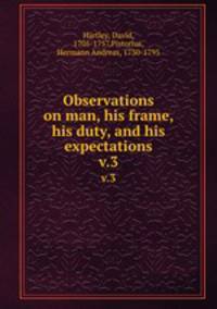 Observations on man, his frame, his duty, and his expectations. v.3