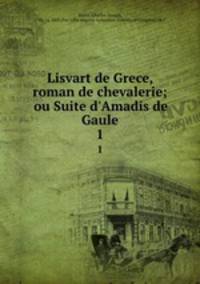 Lisvart de Grece, roman de chevalerie; ou Suite d`Amadis de Gaule. 1
