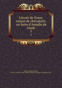Lisvart de Grece, roman de chevalerie; ou Suite d`Amadis de Gaule. 5