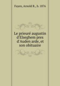 Le prieur augustin d`Elseghem pres d`Auden arde, et son obituaire