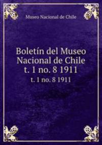 Boletn del Museo Nacional de Chile. t. 1 no. 8 1911