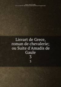 Lisvart de Grece, roman de chevalerie; ou Suite d`Amadis de Gaule. 3
