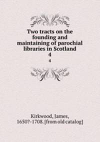 Two tracts on the founding and maintaining of parochial libraries in Scotland. 4