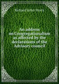 An address on Congregationalism as affected by the declarations of the Advisory council