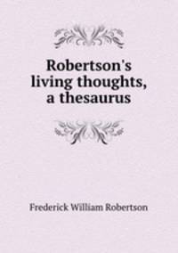 Robertson`s living thoughts, a thesaurus