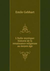 L`Italie mystique: historie de la renaissance religieuse au moyen ge