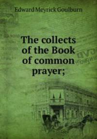 The collects of the Book of common prayer;