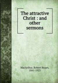 The attractive Christ : and other sermons