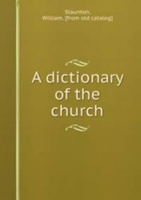 A dictionary of the church