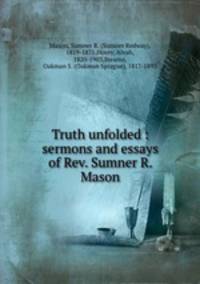 Truth unfolded : sermons and essays of Rev. Sumner R. Mason
