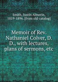 Memoir of Rev. Nathaniel Colver, D. D., with lectures, plans of sermons, etc