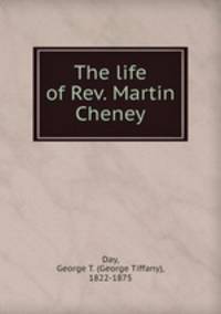 The life of Rev. Martin Cheney
