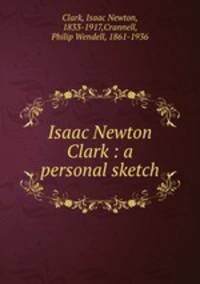 Isaac Newton Clark : a personal sketch