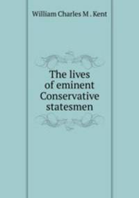 The lives of eminent Conservative statesmen
