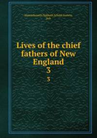 Lives of the chief fathers of New England. 3