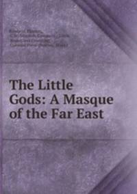 The Little Gods: A Masque of the Far East
