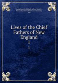 Lives of the Chief Fathers of New England. 1