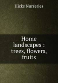 Home landscapes : trees, flowers, fruits