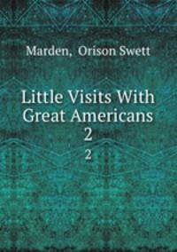 Little Visits With Great Americans. 2