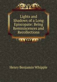 Lights and Shadows of a Long Episcopate: Being Reminiscences and Recollections