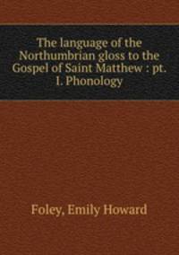 The language of the Northumbrian gloss to the Gospel of Saint Matthew : pt. I. Phonology