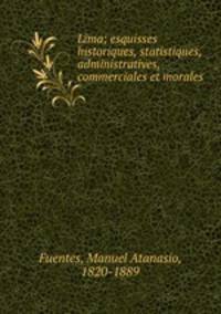 Lima; esquisses historiques, statistiques, administratives, commerciales et morales