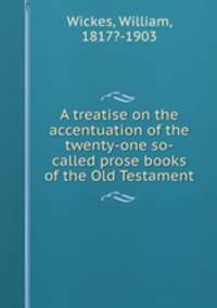 A treatise on the accentuation of the twenty-one so-called prose books of the Old Testament