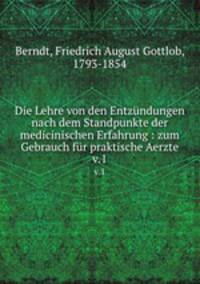 Die Lehre von den Entzndungen nach dem Standpunkte der medicinischen Erfahrung : zum Gebrauch fr praktische Aerzte. v.1