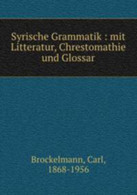 Syrische Grammatik : mit Litteratur, Chrestomathie und Glossar