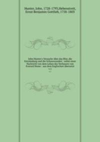 John Hunter`s Versuche ber das Blut, die Entzndung und die Schusswunden : nebst einer Nachricht von dem Leben des Verfassers von Everard Home : aus dem Englischen bersetzt. v.1
