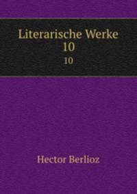 Literarische Werke. 10