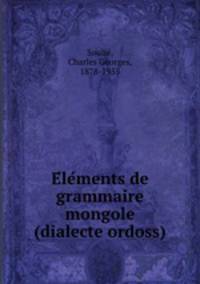 Elements de grammaire mongole (dialecte ordoss)