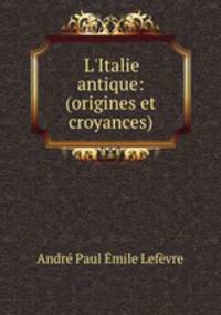 L`Italie antique: (origines et croyances)