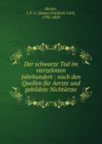 Der schwarze Tod im vierzehnten Jahrhundert : nach den Quellen fr Aerzte und gebildete Nichtrzte