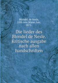 Die lieder des Blondel de Nesle. Kritische ausgabe nach allen handschriften