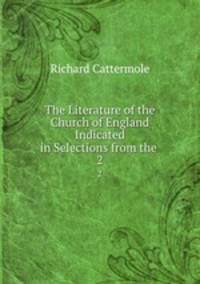 The Literature of the Church of England Indicated in Selections from the .. 2