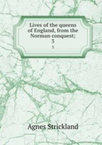 Lives of the queens of England, from the Norman conquest;. 3
