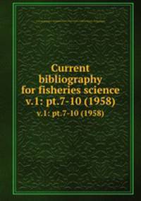 Current bibliography for fisheries science. v.1: pt.7-10 (1958)
