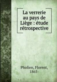 La verrerie au pays de Lige : tude rtrospective