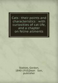 Cats : their points and characteristics : with curiosities of cat life, and a chapter on feline ailments