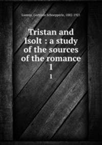 Tristan and Isolt : a study of the sources of the romance. 1