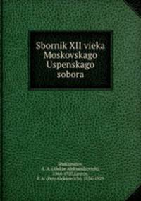 Sbornik XII vieka Moskovskago Uspenskago sobora