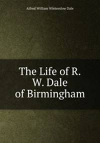 The Life of R.W. Dale of Birmingham