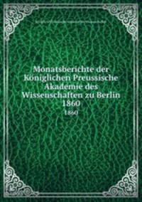 Monatsberichte der Kniglichen Preussische Akademie des Wissenschaften zu Berlin. 1860