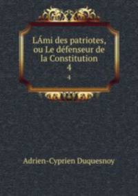 Lmi des patriotes, ou Le dfenseur de la Constitution. 4