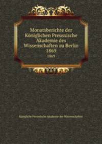 Monatsberichte der Kniglichen Preussische Akademie des Wissenschaften zu Berlin. 1869