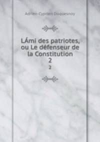 Lmi des patriotes, ou Le dfenseur de la Constitution. 2