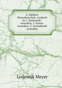 L. Meijers Woordenschat, verdeelt in 1. bastaardt-woorden, 2. konst-woorden, 3. verouderde woorden
